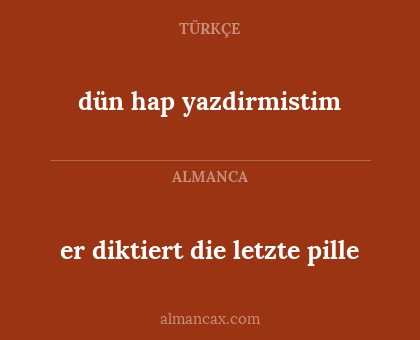 dün hap yazdirmistim - er diktiert die letzte pille
