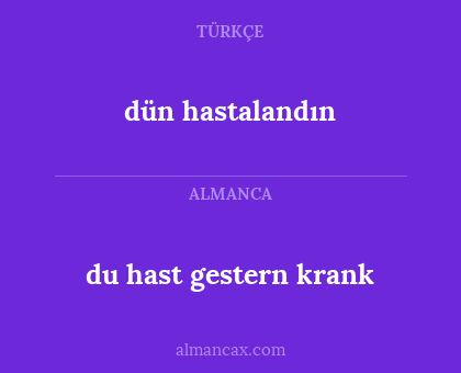 dün hastalandın - du hast gestern krank