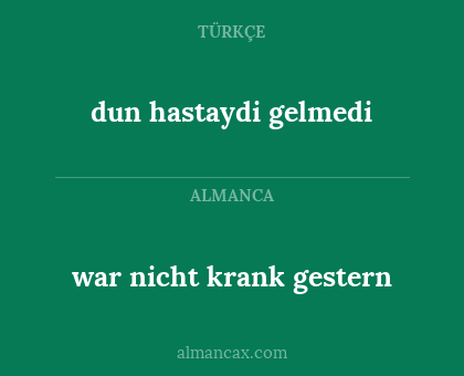 war nicht krank gestern - dun hastaydi gelmedi