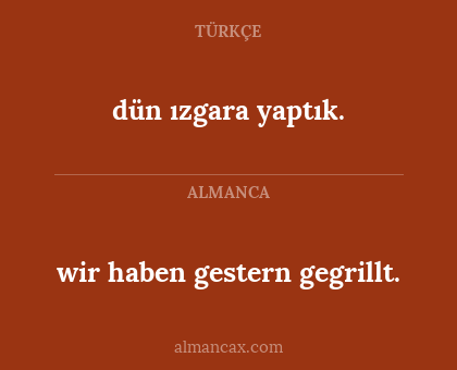 wir haben gestern gegrillt. - dün ızgara yaptık.