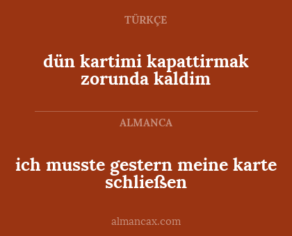 dün kartimi kapattirmak zorunda kaldim - ich musste gestern meine karte schließen