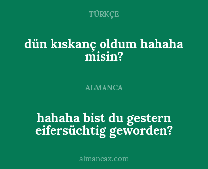 hahaha bist du gestern eifersüchtig geworden? - dün kıskanç oldum hahaha misin?
