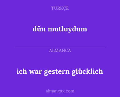 dün mutluydum - ich war gestern glücklich