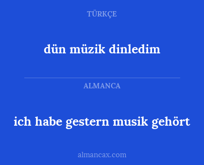 dün müzik dinledim - ich habe gestern musik gehört