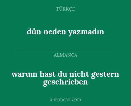 dün neden yazmadın - warum hast du nicht gestern geschrieben