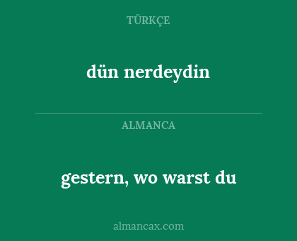 dün nerdeydin - gestern, wo warst du