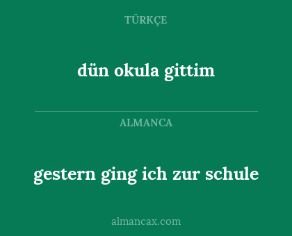 dün okula gittim - gestern ging ich zur schule