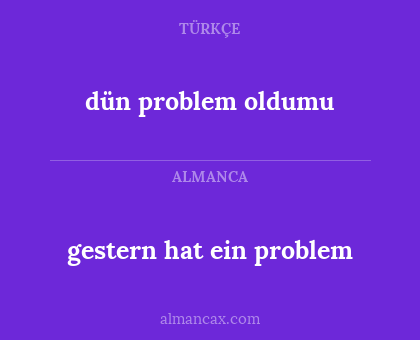 dün problem oldumu - gestern hat ein problem