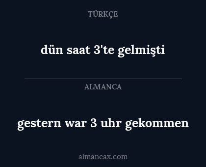 dün saat 3'te gelmişti - gestern war 3 uhr gekommen