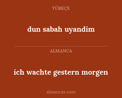 ich wachte gestern morgen - dun sabah uyandim