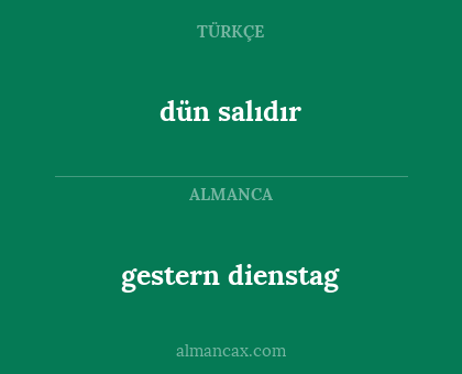 dün salıdır - gestern dienstag