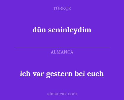 dün seninleydim - ich var gestern bei euch