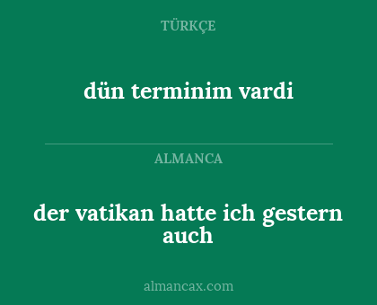dün terminim vardi - der vatikan hatte ich gestern auch