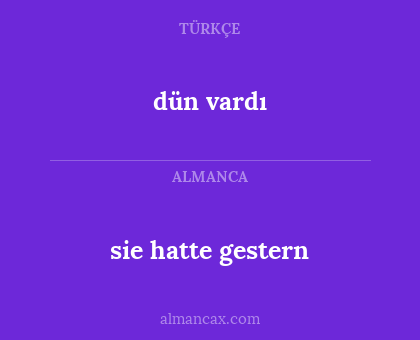 dün vardı - sie hatte gestern