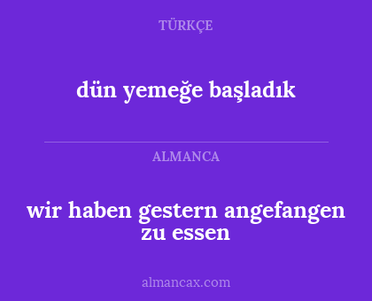 wir haben gestern angefangen zu essen - dün yemeğe başladık