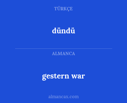 dündü - gestern war