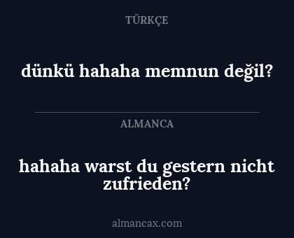 hahaha warst du gestern nicht zufrieden? - dünkü hahaha memnun değil?