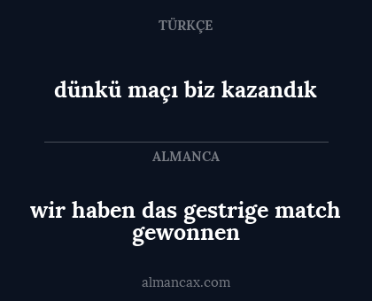 dünkü maçı biz kazandık - wir haben das gestrige match gewonnen