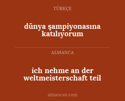 dünya şampiyonasına katılıyorum - ich nehme an der weltmeisterschaft teil