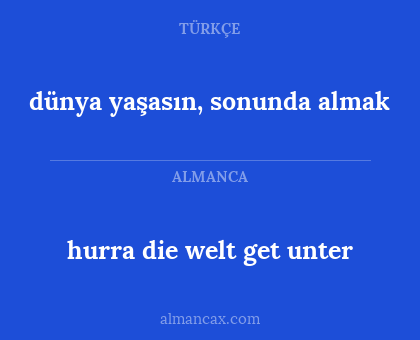dünya yaşasın, sonunda almak - hurra die welt get unter