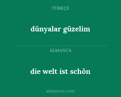 die welt ist schön - dünyalar güzelim