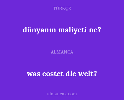 dünyanın maliyeti ne? - was costet die welt?