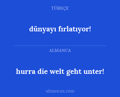 dünyayı fırlatıyor! - hurra die welt geht unter!