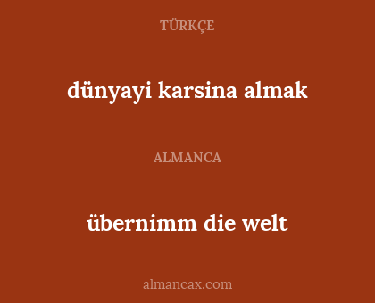 übernimm die welt - dünyayi karsina almak