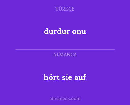 durdur onu - hört sie auf