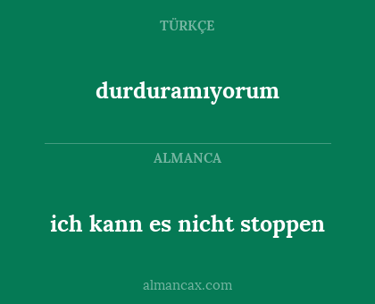 durduramıyorum - ich kann es nicht stoppen