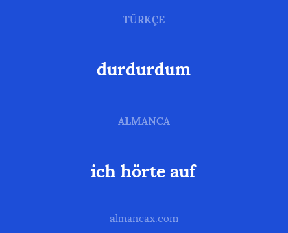 ich hörte auf - durdurdum
