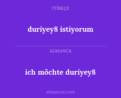 duriyey8 istiyorum - ich möchte duriyey8