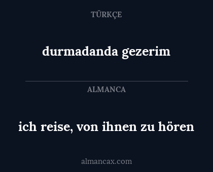 durmadanda gezerim - ich reise, von ihnen zu hören