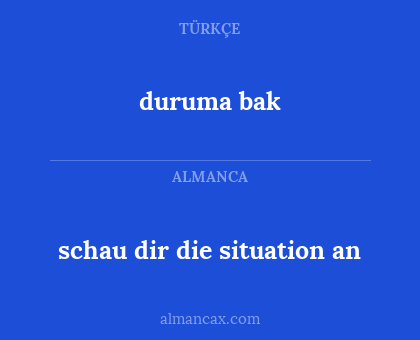 duruma bak - schau dir die situation an