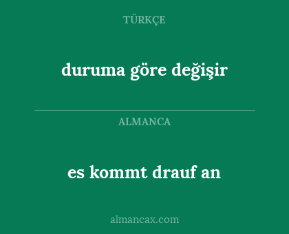 es kommt drauf an - duruma göre değişir