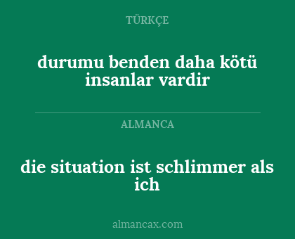 die situation ist schlimmer als ich - durumu benden daha kötü insanlar vardir