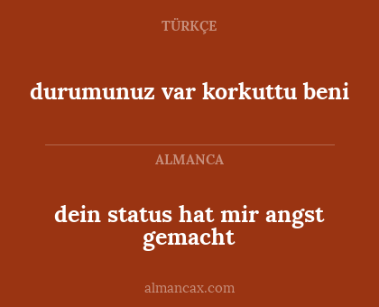 durumunuz var korkuttu beni - dein status hat mir angst gemacht