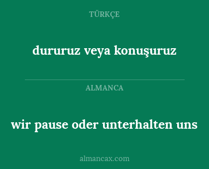 dururuz veya konuşuruz - wir pause oder unterhalten uns