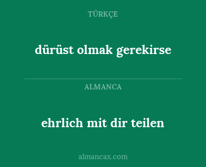 ehrlich mit dir teilen - dürüst olmak gerekirse