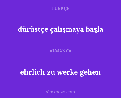 dürüstçe çalışmaya başla - ehrlich zu werke gehen