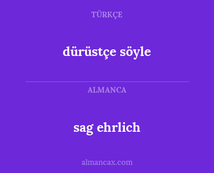 sag ehrlich - dürüstçe söyle