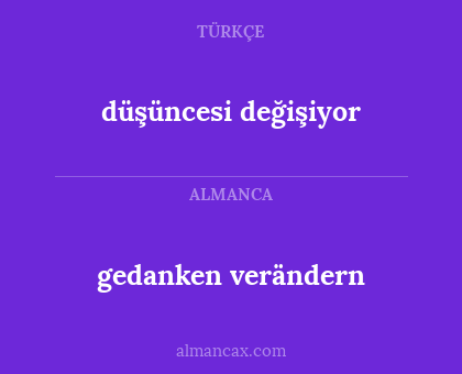 gedanken verändern - düşüncesi değişiyor
