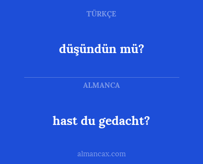 düşündün mü? - hast du gedacht?