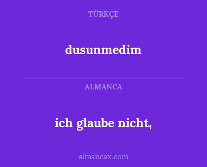 ich glaube nicht, - dusunmedim