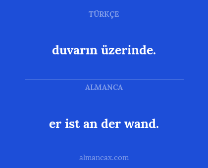 er ist an der wand. - duvarın üzerinde.