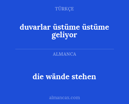die wände stehen - duvarlar üstüme üstüme geliyor