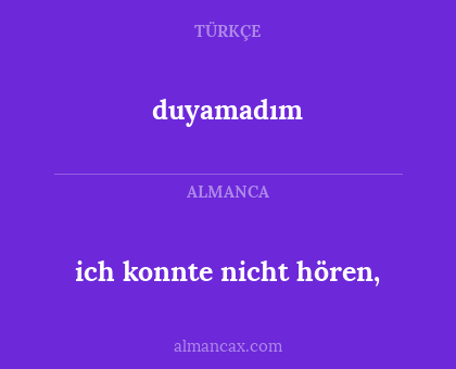 duyamadım - ich konnte nicht hören,
