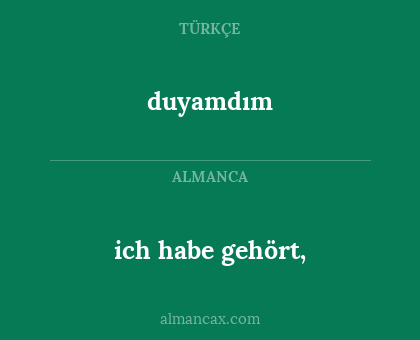 duyamdım - ich habe gehört,
