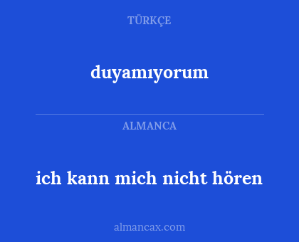 duyamıyorum - ich kann mich nicht hören