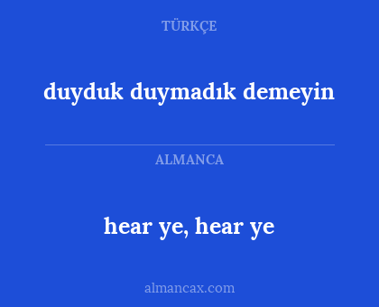 hear ye, hear ye - duyduk duymadık demeyin